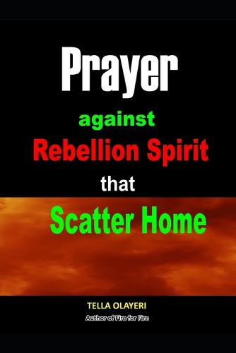 Prayer against Rebellion Spirit That Scatter Home