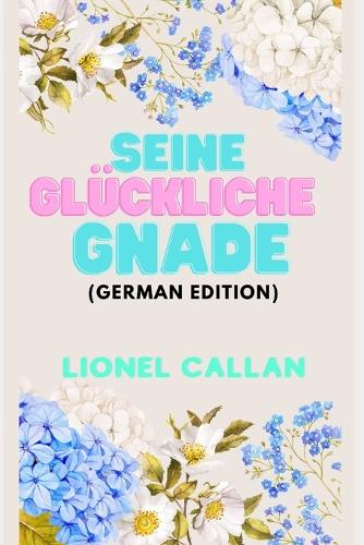 Seine Gluckliche Gnade (German Edition)