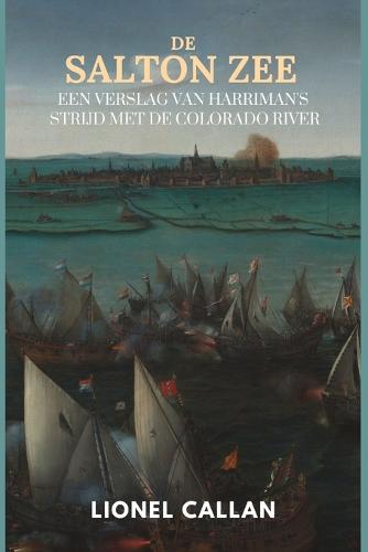 De Salton Zee Een Verslag Van Harriman's Strijd Met De Colorado River (Dutch Edition)