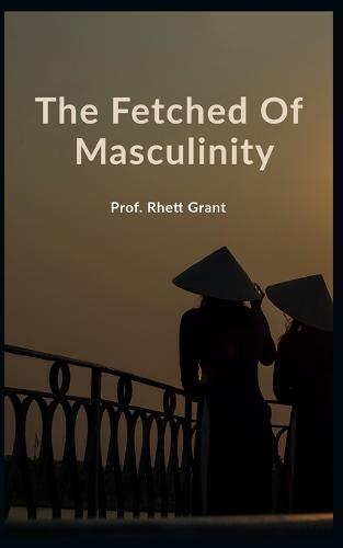 The Fetched Of Masculinity