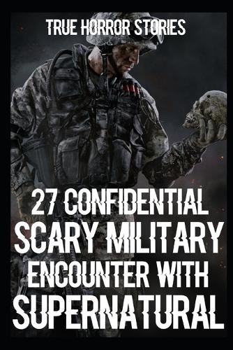 27 CONFIDENTIAL SCARY MILITARY Encounter With Supernatural