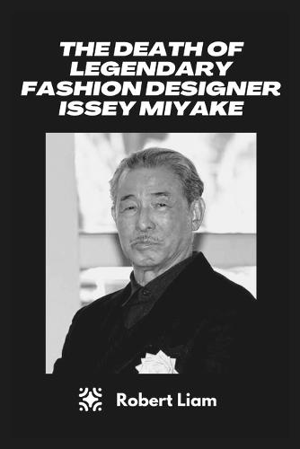 The death of Legendary fashion designer Issey Miyake
