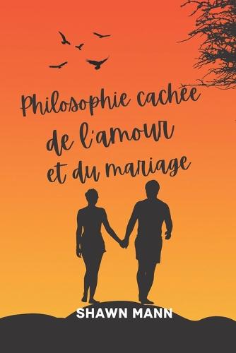 Philosophie cachee de l'amour et du mariage