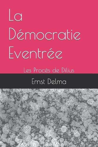 La Démocratie Eventrée - Les Procès de Dilius