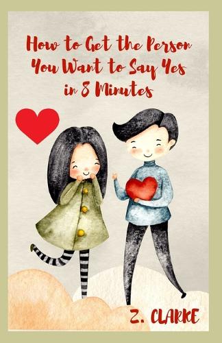 How to Get the Person You Want to Say Yes in 8 Minutes