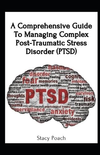 A Comprehensive Guide To Managing Complex Post-Traumatic Stress Disorder (PTSD)