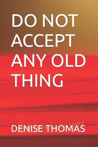 Do Not Accept Any Old Thing