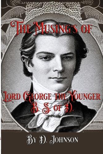 The Musings of Lord George the Younger, B. S. of D.