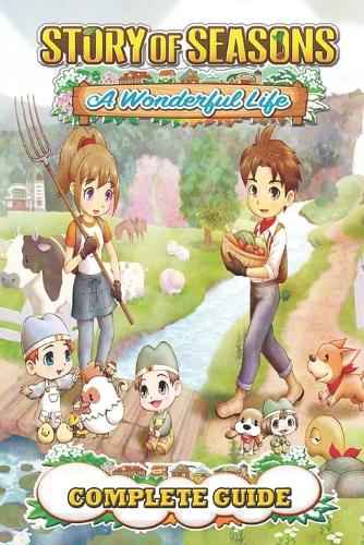 Story Of Seasons A Wonderful Life Complete Guide