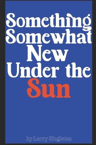 Something Somewhat New Under The Sun