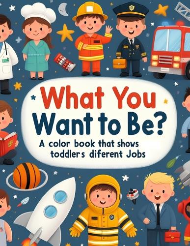 What Do You Want to Be? A colorful book that shows toddlers different jobs