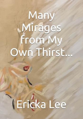 Many Mirages from My Own Thirst...
