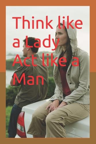 Think like a Lady Act like a Man