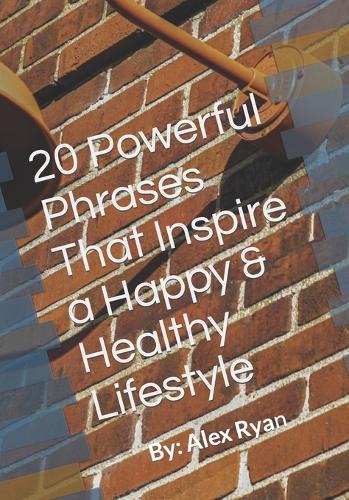 20 Powerful Phrases That Inspire a Happy & Healthy Lifestyle