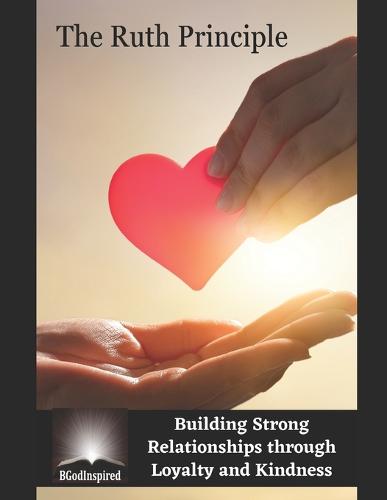 The Ruth Principle - Building Strong Relationships through Loyalty and Kindness