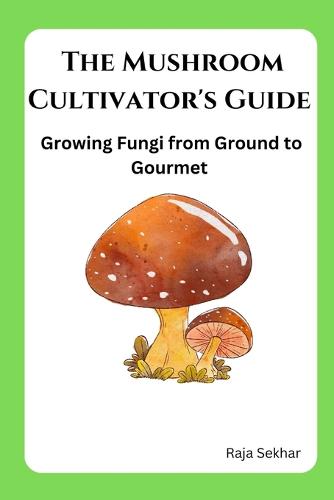 The Mushroom Cultivator's Guide