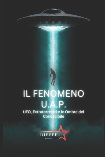 IL FENOMENO UAP - ufo, extraterrestri e le ombre del conoscibile