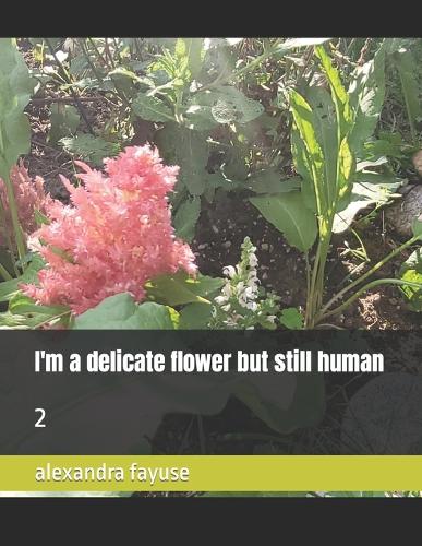 I'm a delicate flower but still human