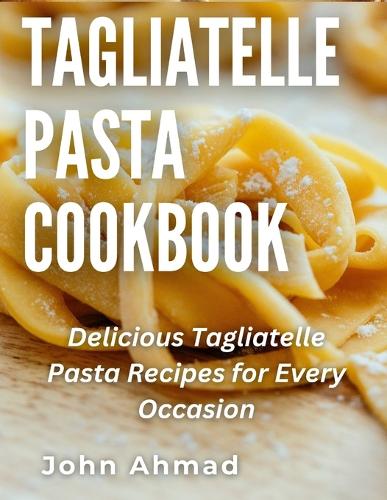 Tagliatelle Pasta Cookbook