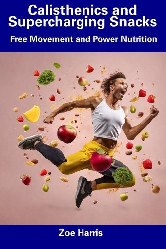 Calisthenics and Supercharging Snacks