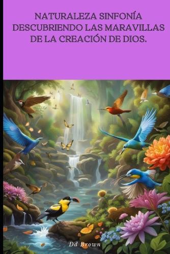 naturaleza sinfonia descubriendo las maravillas de la creacion de Dios.