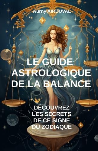 Le Guide Astrologique de la Balance, Découvrez les Secrets de ce Signe du Zodiaque