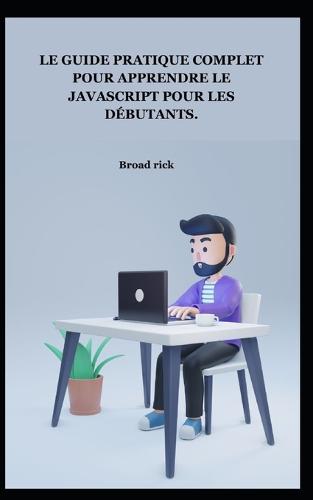 Le Guide Pratique Complet Pour Apprendre Le JavaScript Pour Les Debutants.