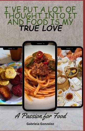 I've put a lot of thought into it and Food is my TRUE LOVE