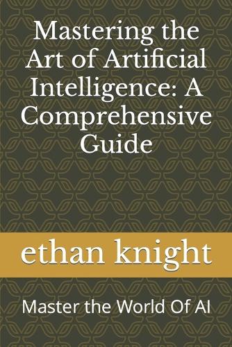 Mastering the Art of Artificial Intelligence
