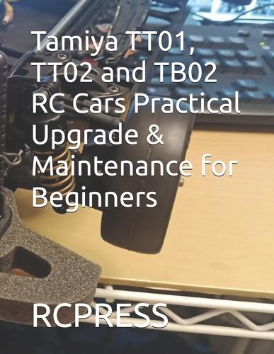 Tamiya TT01, TT02 and TB02 RC Cars Practical Upgrade & Maintenance for Beginners