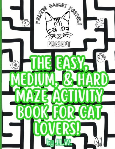 The Easy, Medium, & Hard Maze Activity Book for Cat Lovers