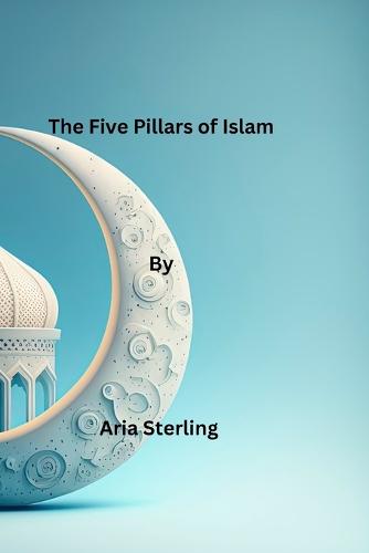 The Five Pillars of Islam