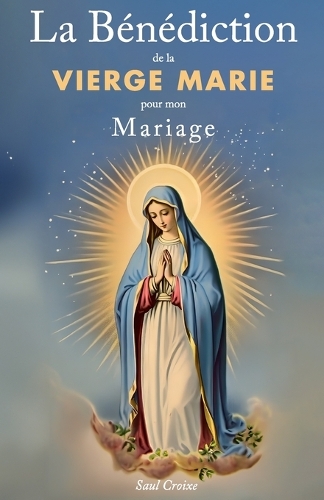 La Bénédiction de la Vierge Marie pour mon Mariage