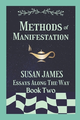 Methods of Manifestation Essays Along The Way (Book Two) Susan James