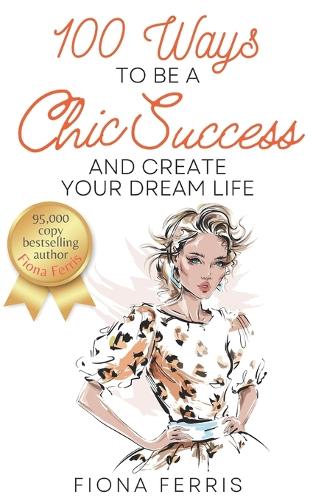 100 Ways to Be a Chic Success and Create Your Dream Life