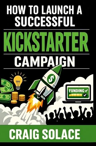 How to Launch A Successful Kickstarter Campaign