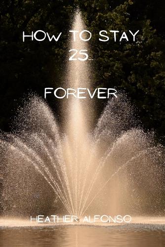 How to Stay 25... Forever
