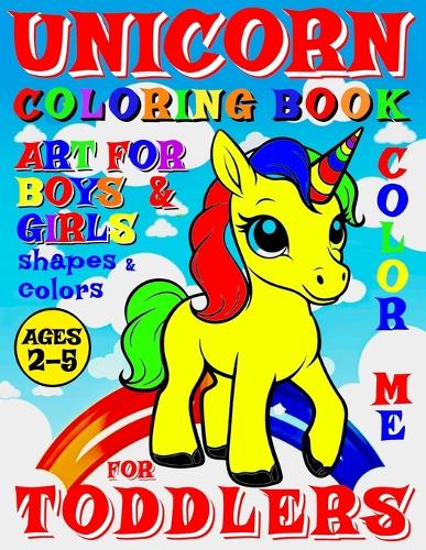 Unicorn Coloring Book for Toddlers - Color Me - Art for Boys and Girls