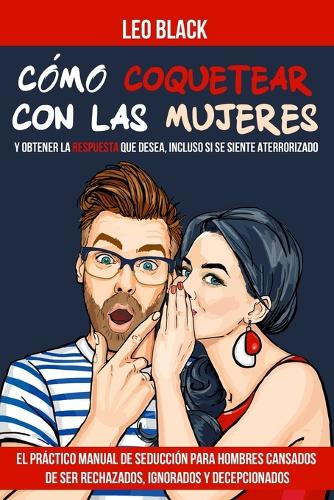 Cómo Coquetear con las Mujeres y Obtener la Respuesta que Desea, Incluso si se Siente Aterrorizado