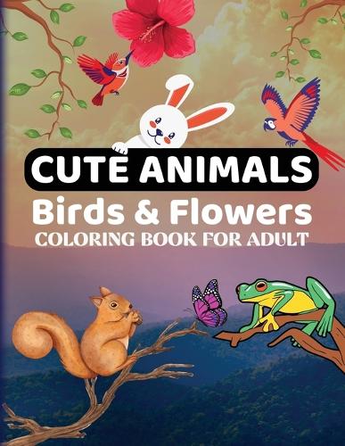 Cute Animals, Birds & Flowers Coloring Book for Adult
