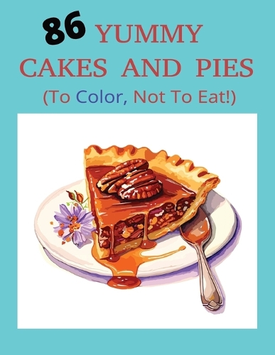 86 Yummy Cakes and Pies (To Color, Not to Eat!)