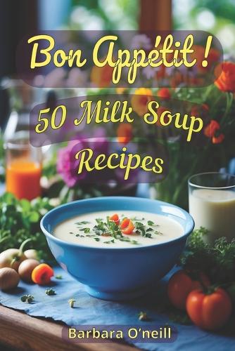 Bon Appetit! 50 Milk Soup Recipes