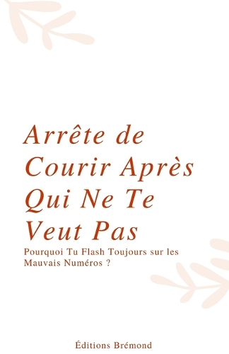 Arrête de Courir Après Qui Ne Te Veut Pas