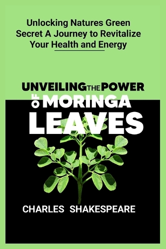 Unveiling the power of moringa leaves