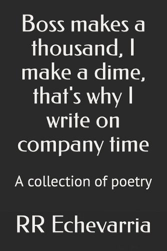 Boss makes a thousand, I make a dime, that's why I write on company time
