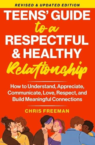 A TEEN'S GUIDE TO A RESPECTFUL AND HEALTHY RELATIONSHIP For boys