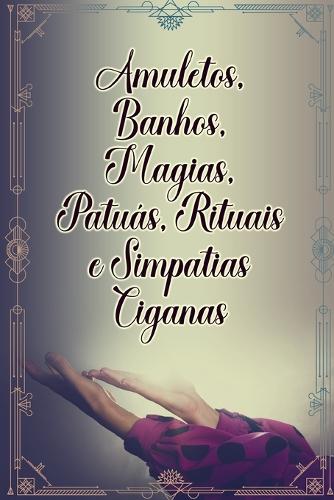 Amuletos, Banhos, Magias, Patuás, Rituais e Simpatias Ciganas