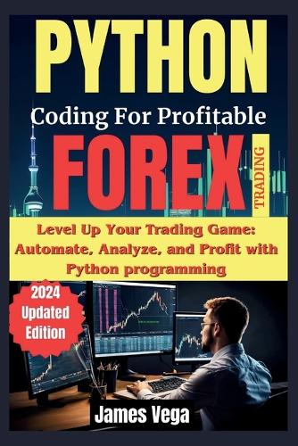 Python Coding for Profitable Forex Trading ( 2024 Revised and Updated Edition)