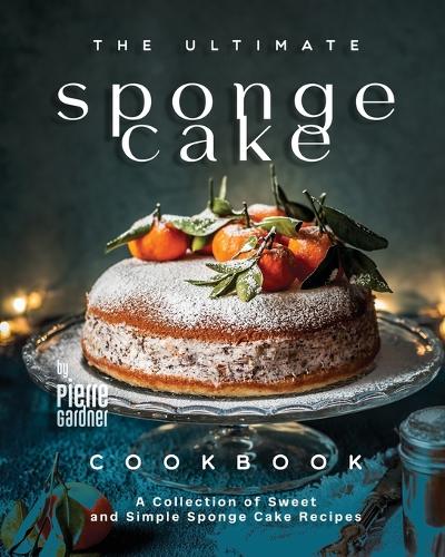The Ultimate Sponge Cake Cookbook