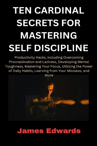 Ten Cardinal Secrets for Mastering Self Discipline
